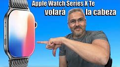 Apple Watch Series X nos va a volar la cabeza - rumores y lo que esperamos