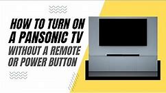 How To Turn On a Panasonic TV Without a Remote or Power Button