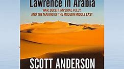Lawrence in Arabia: War, Deceit, Imperial Folly and the Making of the Modern Middle East - Book Review