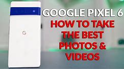 Google Pixel 6 - Set Up The Camera To Take The Best Photos and Video Plus Photo Editing