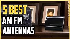 Best AM FM Antennas 2021 [Top 5 Picks]
