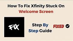 How To Fix Xfinity Stuck On Welcome Screen