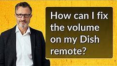 How can I fix the volume on my Dish remote?