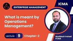 8th Lecture: What is meant by Operations Management? | Enterprise Management| Muddasir Irshad