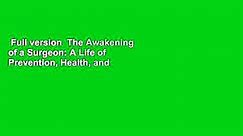 Full version  The Awakening of a Surgeon: A Life of Prevention, Health, and Hope  Review