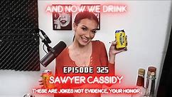 And Now We Drink Episode 325: With Sawyer Cassidy