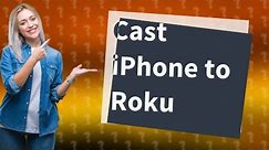 Can you cast iPhone to Roku TV?