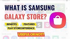 What is Samsung Galaxy Store? What's the Difference with Google Play Store? Is It Important to Use?