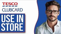 How To Use Tesco Clubcard App In Store (2024)