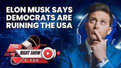 Elon Musk Says Democrats Are Ruining USA | The Right Show Ep. 29