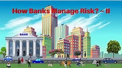How Banks Manage Risk? ~ II