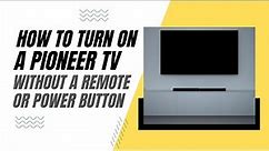 How To Turn On a Pioneer TV Without a Remote or Power Button