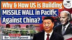 Defending Taiwan: US to Build a 'Missile Wall' Against China | UPSC GS2