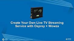 Create Your Own Live TV Streaming Service with Osprey + Wowza