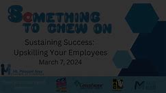 Something to Chew On - Sustaining Success - Upskilling your Employees