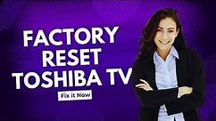 How To Factory Reset Toshiba Smart Tv - Full Guide