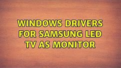Windows drivers for Samsung LED TV as Monitor