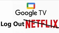 How To Log Out On Netflix On Google TV