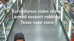 Surveillance video shows armed suspect robbing Texas vape store