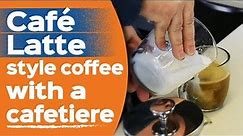 How to make a cafe Latte style coffee with a cafetiere