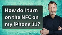 How do I turn on the NFC on my iPhone 11?