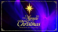 The Miracle of Christmas: Worship His Majesty