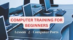 COMPUTER TRAINING FOR BEGINNERS || LESSON 2 COMPUTER PORTS