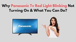 Why Panasonic TV Red Light Blinking Not Turning On & What You Can Do?