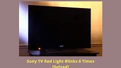 Sony TV Red Light Blinks 6 Times [Solved]