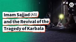 Imam Sajjad (AS) and the Revival of the Tragedy of Karbala