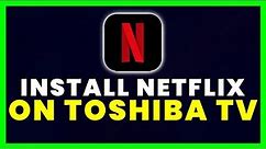 How to Install Netflix App on Any Toshiba TV