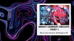 Direct Current Circuits Part 1 ~ Physics For Scientists And Engineers II
