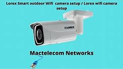 Lorex Smart outdoor Wifi camera setup / Lorex wifi camera setup