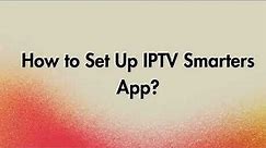 How to Set Up IPTV Smarters App?