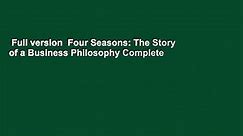 Full version Four Seasons: The Story of a Business Philosophy Complete