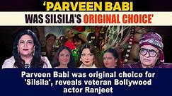 Parveen Babi was original choice for 'Silsila', reveals veteran Bollywood actor Ranjeet