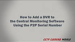 How to Add a DVR or NVR to the Central Monitoring Software Using the P2P Serial Number