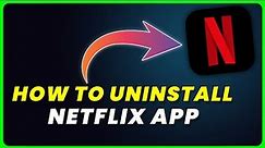 How to Uninstall Netflix App | How to Delete & Remove Netflix App