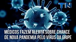 Médicos fazem alerta sobre chance de nova pandemia pelo vírus da gripe
