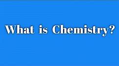 Define Chemistry ? | What is chemistry ?