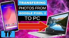 Google Pixel 2 Pics (How To Transfer Data) Download Files To Your Computer For PC Backup
