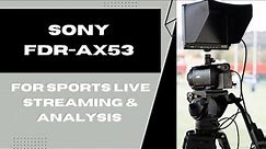 Why we use the Sony FDR AX53 camcorder for sports live streaming and analysis.