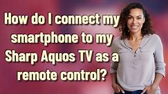 How do I connect my smartphone to my Sharp Aquos TV as a remote control?