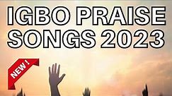 Best Igbo Praise Songs 2023 - Morning Igbo Praise Songs 2023 - Igbo Gospel Songs