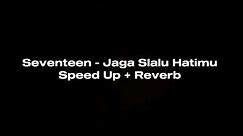 Seventeen - Jaga Slalu Hatimu Speed Up + Reverb