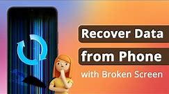 [3 Ways] How to Recover Data from Phone with Broken Screen 2024
