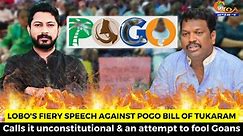 Lobo's #fiery speech against POGO bill of Tukaram. Calls it unconstitutional & an attempt to fool Goans