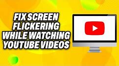 How To Fix Screen Flickering While Watching YouTube Videos on PC (2024) - Quick Fix