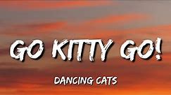 Dancing Cats - Go Kitty Go! (Lyrics) "go katty go katty go katty go" [Tiktok Song]