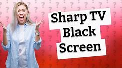 How do I fix my Sharp TV black screen?